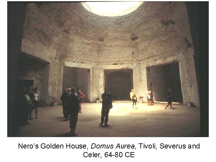 Nero’s Golden House, Domus Aurea, Tivoli, Severus and Celer, 64 -80 CE Nero’s Golden House, Domus Aurea, Tivoli, Severus and Celer, 64 -80 CE