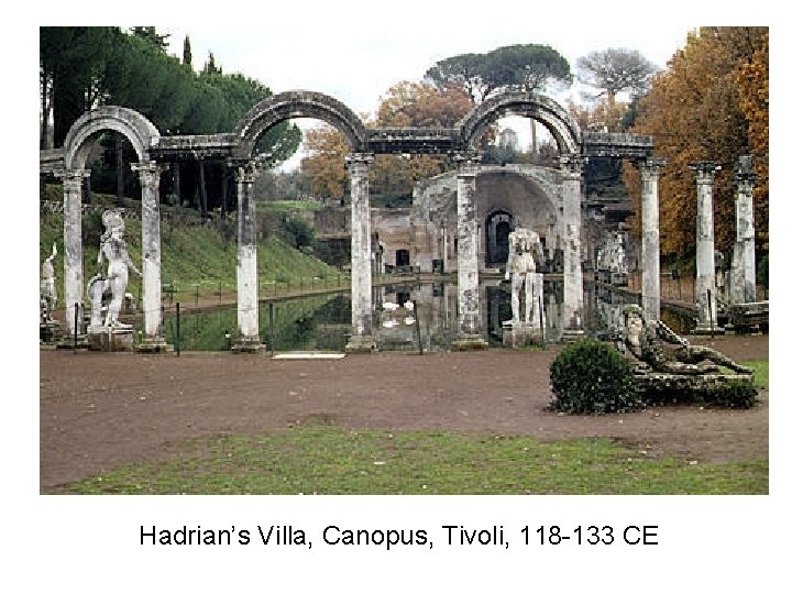 Hadrian’s Villa, Canopus, Tivoli, 118 -133 CE Hadrian’s Villa, Canopus, Tivoli, 118 -133 CE