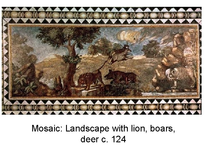 Mosaic: Landscape with lion, boars, deer c. 124 Mosaic: Landscape with lion, boars, deer c. 124