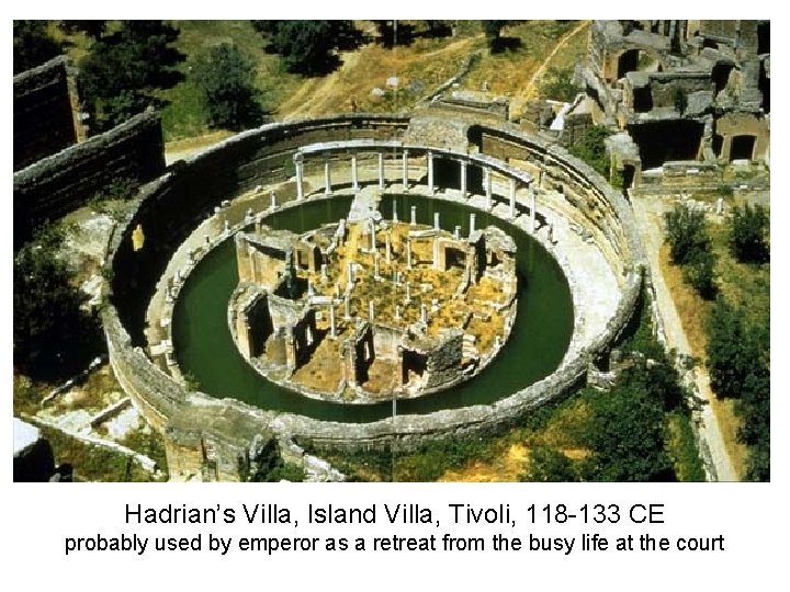 Hadrian’s Villa, Island Villa, Tivoli, 118 -133 CE probably used by emperor as a Hadrian’s Villa, Island Villa, Tivoli, 118 -133 CE probably used by emperor as a