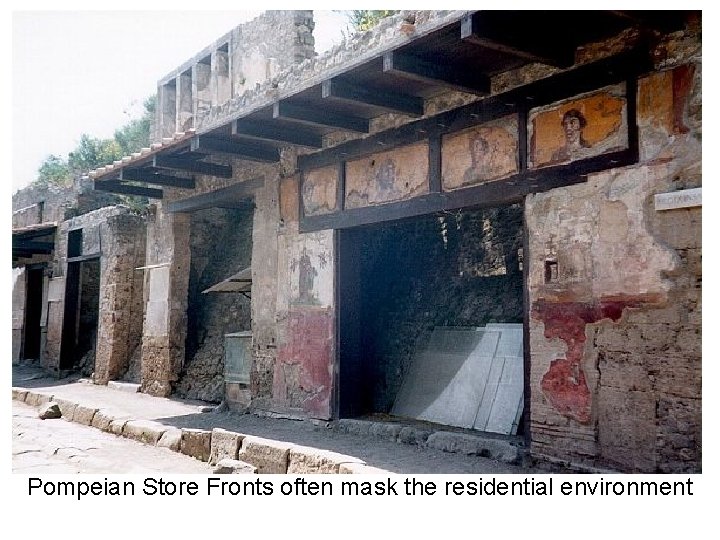 Pompeian Store Fronts often mask the residential environment Pompeian Store Fronts often mask the residential environment