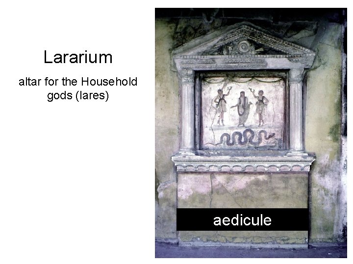 Lararium altar for the Household gods (lares) aedicule Lararium altar for the Household gods (lares) aedicule