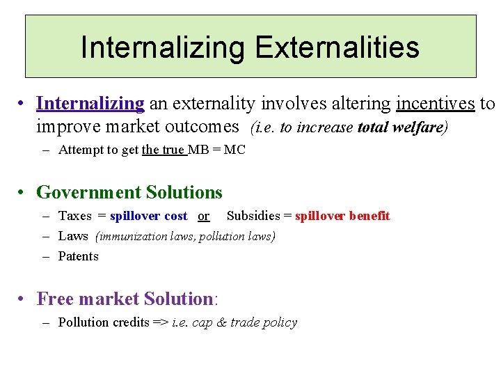 Internalizing Externalities • Internalizing an externality involves altering incentives to improve market outcomes (i.