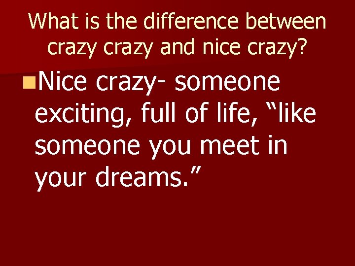 What is the difference between crazy and nice crazy? n. Nice crazy- someone exciting,