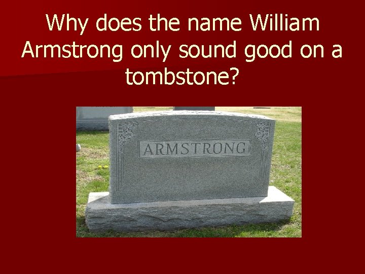 Why does the name William Armstrong only sound good on a tombstone? 