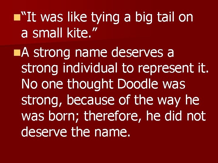 n“It was like tying a big tail on a small kite. ” n. A