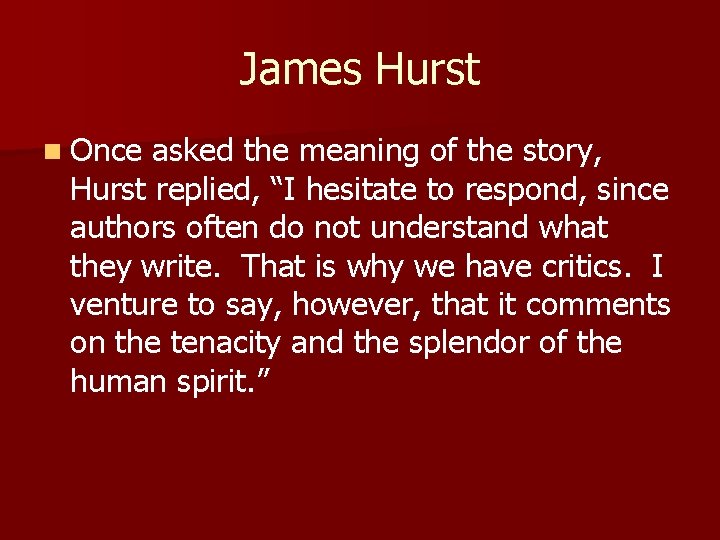 James Hurst n Once asked the meaning of the story, Hurst replied, “I hesitate