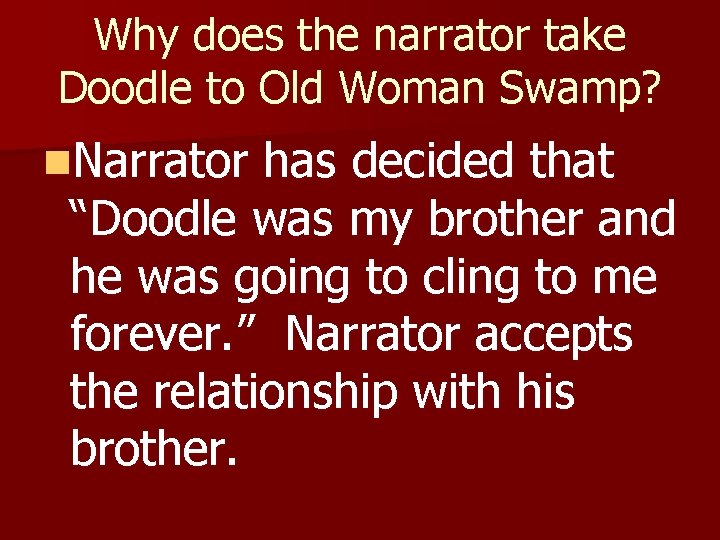 Why does the narrator take Doodle to Old Woman Swamp? n. Narrator has decided