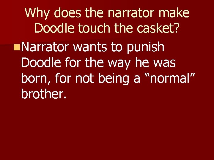 Why does the narrator make Doodle touch the casket? n. Narrator wants to punish