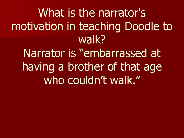 What is the narrator's motivation in teaching Doodle to walk? Narrator is “embarrassed at