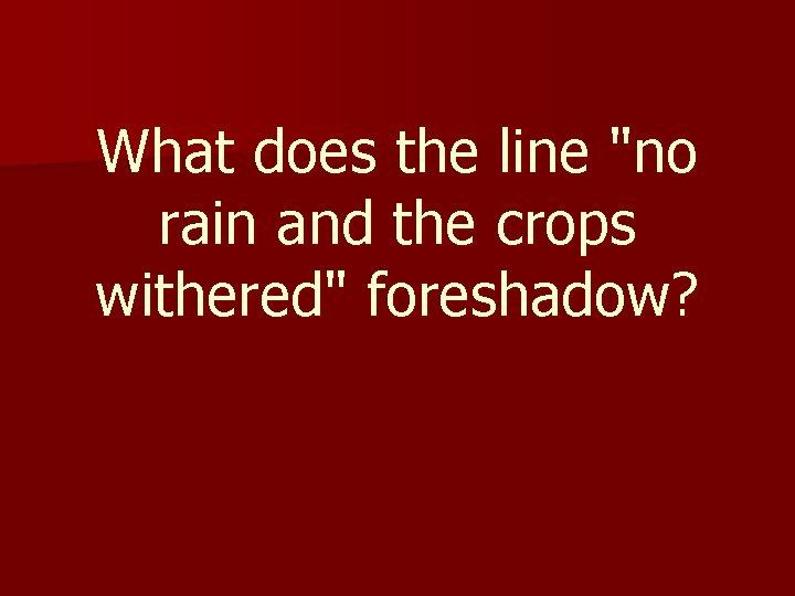 What does the line "no rain and the crops withered" foreshadow? 