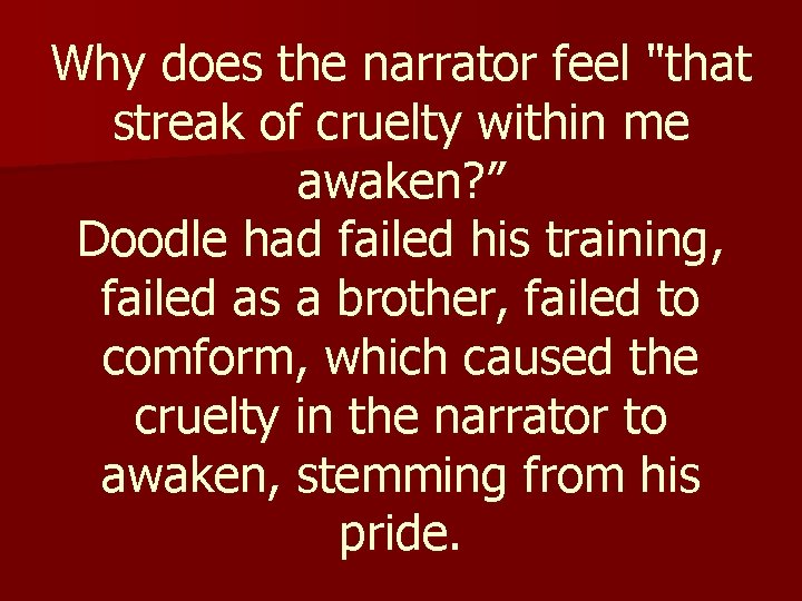 Why does the narrator feel "that streak of cruelty within me awaken? ” Doodle