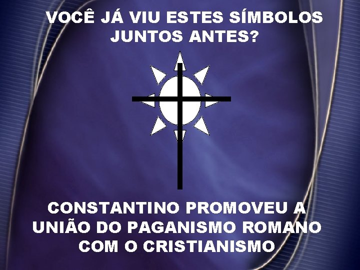 VOCÊ JÁ VIU ESTES SÍMBOLOS JUNTOS ANTES? CONSTANTINO PROMOVEU A UNIÃO DO PAGANISMO ROMANO