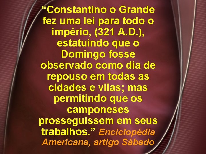 “Constantino o Grande fez uma lei para todo o império, (321 A. D. ),