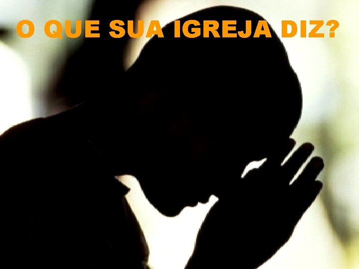 O QUE SUA IGREJA DIZ? 