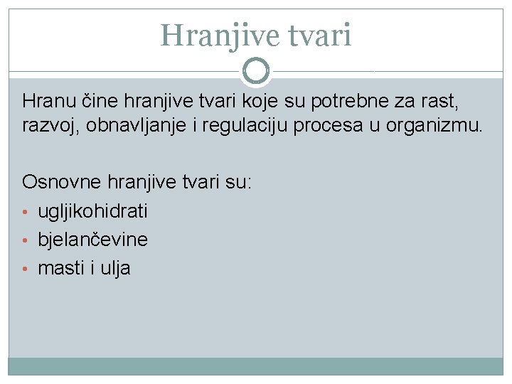 Hranjive tvari Hranu čine hranjive tvari koje su potrebne za rast, razvoj, obnavljanje i