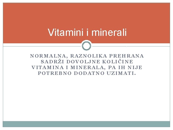 Vitamini i minerali NORMALNA, RAZNOLIKA PREHRANA SADRŽI DOVOLJNE KOLIČINE VITAMINA I MINERALA, PA IH