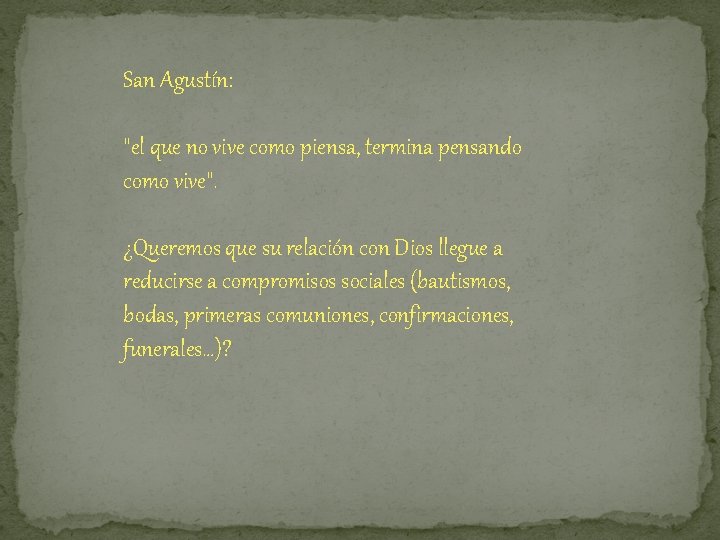 San Agustín: "el que no vive como piensa, termina pensando como vive". ¿Queremos que