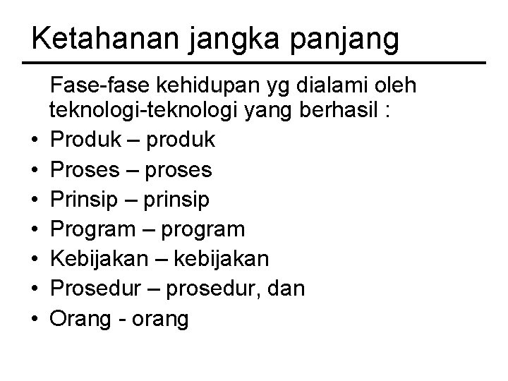 Ketahanan jangka panjang • • Fase-fase kehidupan yg dialami oleh teknologi-teknologi yang berhasil :