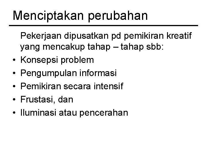 Menciptakan perubahan • • • Pekerjaan dipusatkan pd pemikiran kreatif yang mencakup tahap –