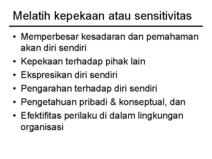 Melatih kepekaan atau sensitivitas • Memperbesar kesadaran dan pemahaman akan diri sendiri • Kepekaan