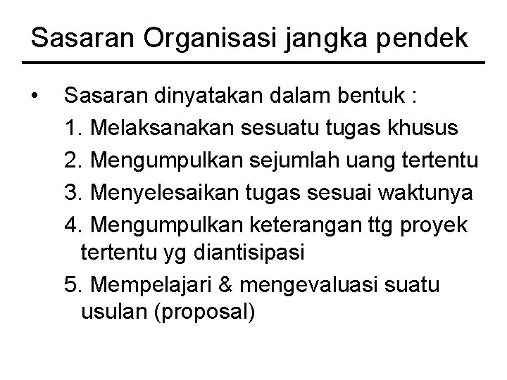 Sasaran Organisasi jangka pendek • Sasaran dinyatakan dalam bentuk : 1. Melaksanakan sesuatu tugas