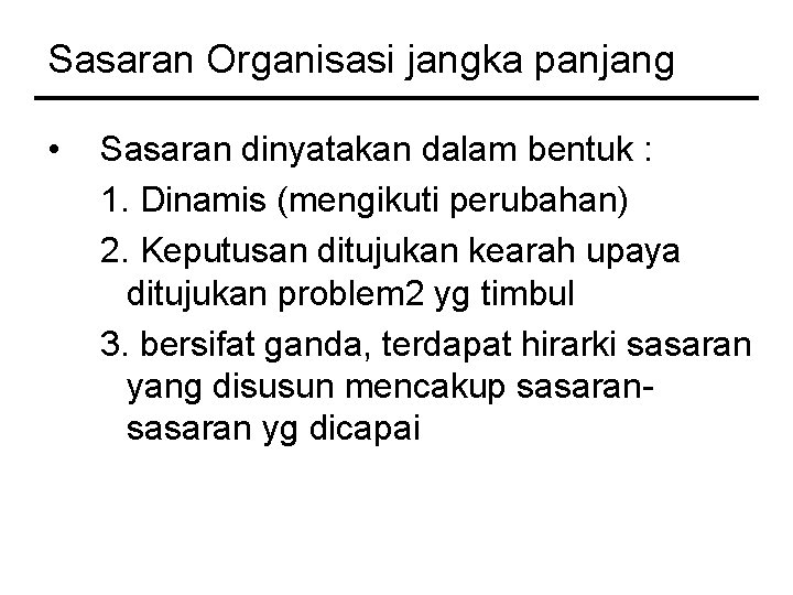 Sasaran Organisasi jangka panjang • Sasaran dinyatakan dalam bentuk : 1. Dinamis (mengikuti perubahan)