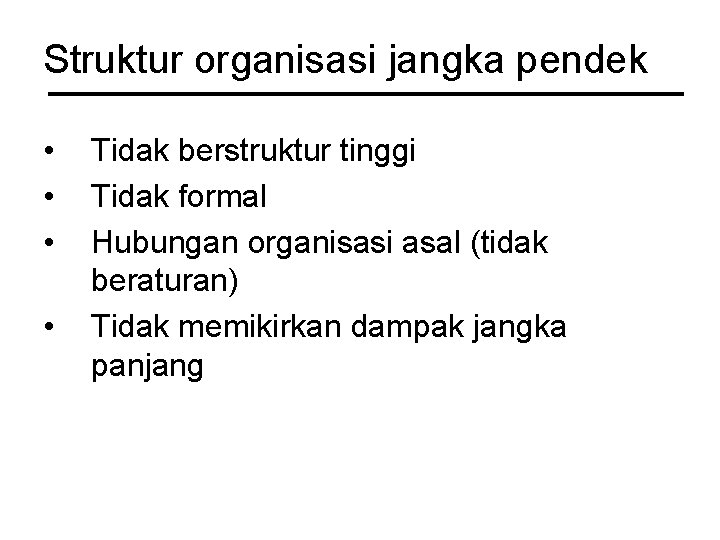 Struktur organisasi jangka pendek • • Tidak berstruktur tinggi Tidak formal Hubungan organisasi asal