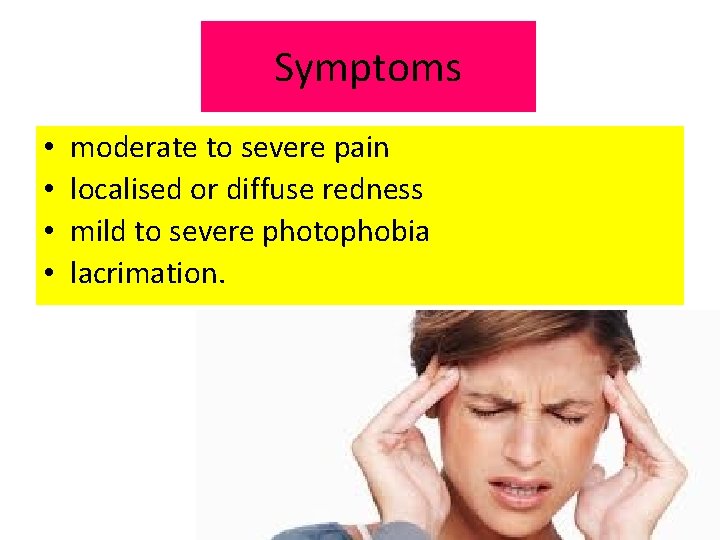 Symptoms • • moderate to severe pain localised or diffuse redness mild to severe