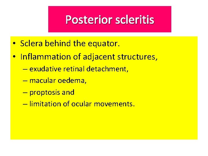 Posterior scleritis • Sclera behind the equator. • Inflammation of adjacent structures, – exudative