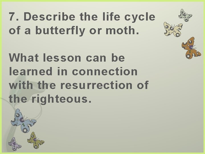7. Describe the life cycle of a butterfly or moth. What lesson can be