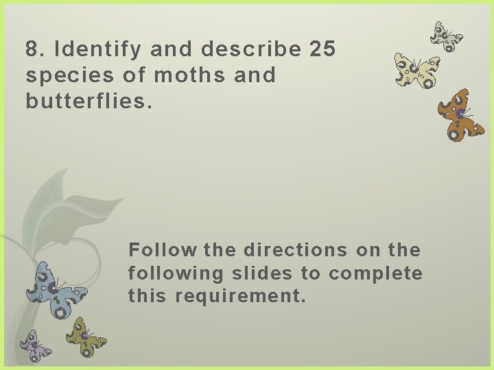 8. Identify and describe 25 species of moths and butterflies. Follow the directions on