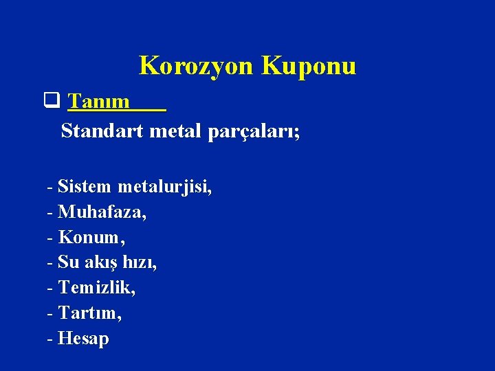 Korozyon Kuponu q Tanım Standart metal parçaları; - Sistem metalurjisi, - Muhafaza, - Konum,