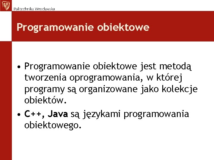 Programowanie obiektowe • Programowanie obiektowe jest metodą tworzenia oprogramowania, w której programy są organizowane