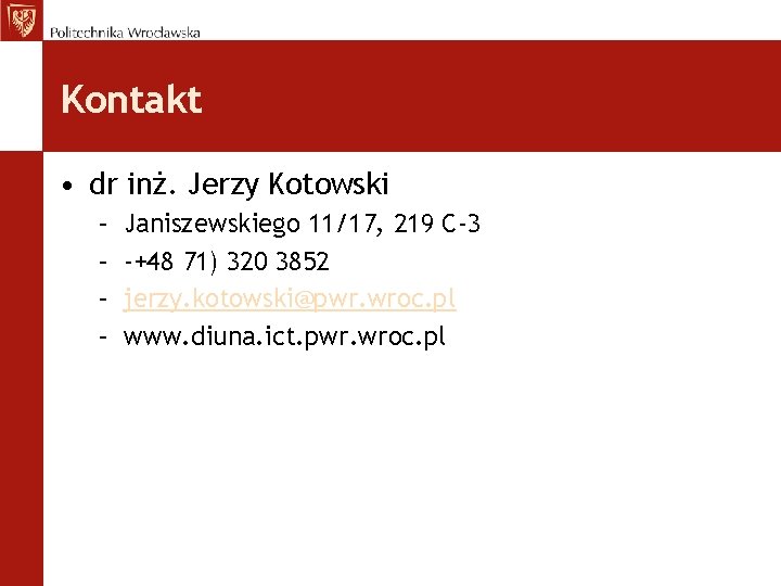 Kontakt • dr inż. Jerzy Kotowski – – Janiszewskiego 11/17, 219 C-3 -+48 71)