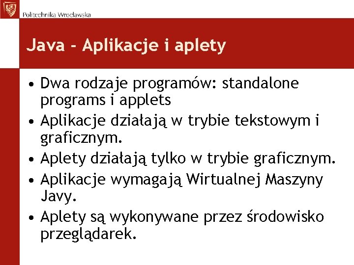 Java - Aplikacje i aplety • Dwa rodzaje programów: standalone programs i applets •