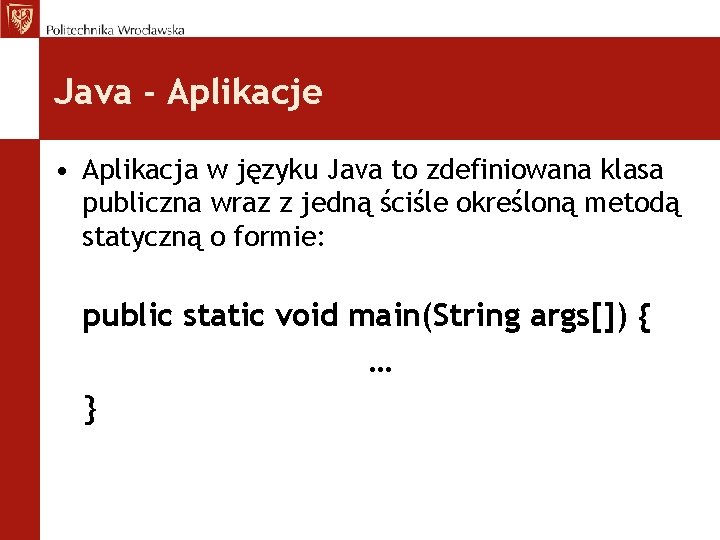 Java - Aplikacje • Aplikacja w języku Java to zdefiniowana klasa publiczna wraz z