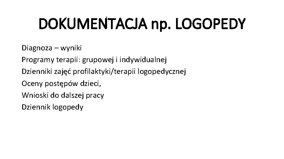 DOKUMENTACJA np. LOGOPEDY Diagnoza – wyniki Programy terapii: grupowej i indywidualnej Dzienniki zajęć profilaktyki/terapii