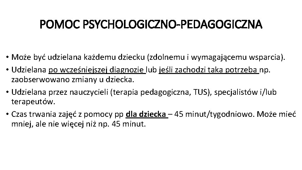 POMOC PSYCHOLOGICZNO-PEDAGOGICZNA • Może być udzielana każdemu dziecku (zdolnemu i wymagającemu wsparcia). • Udzielana