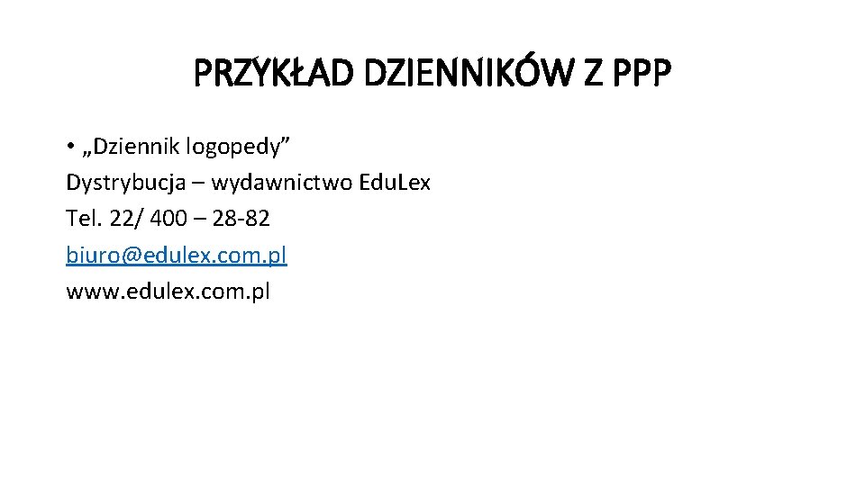 PRZYKŁAD DZIENNIKÓW Z PPP • „Dziennik logopedy” Dystrybucja – wydawnictwo Edu. Lex Tel. 22/