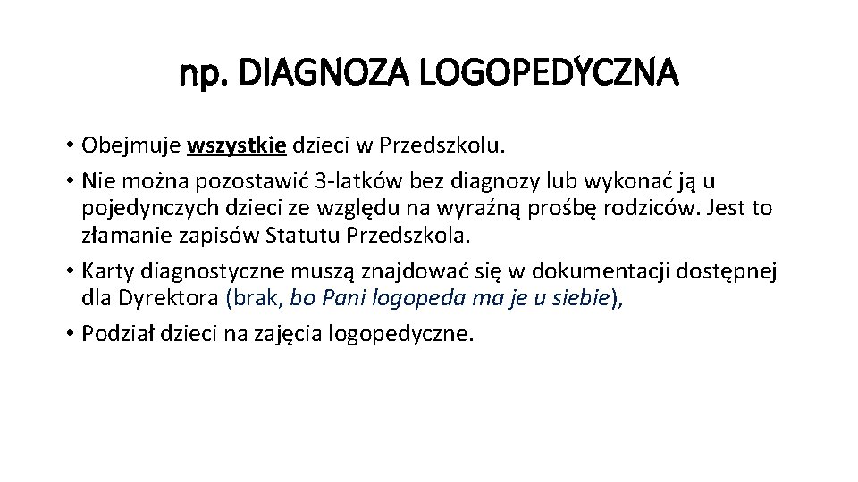 np. DIAGNOZA LOGOPEDYCZNA • Obejmuje wszystkie dzieci w Przedszkolu. • Nie można pozostawić 3