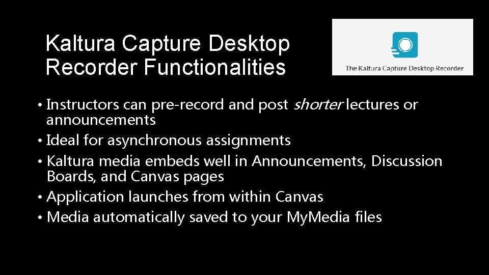 Kaltura Capture Desktop Recorder Functionalities • Instructors can pre-record and post shorter lectures or