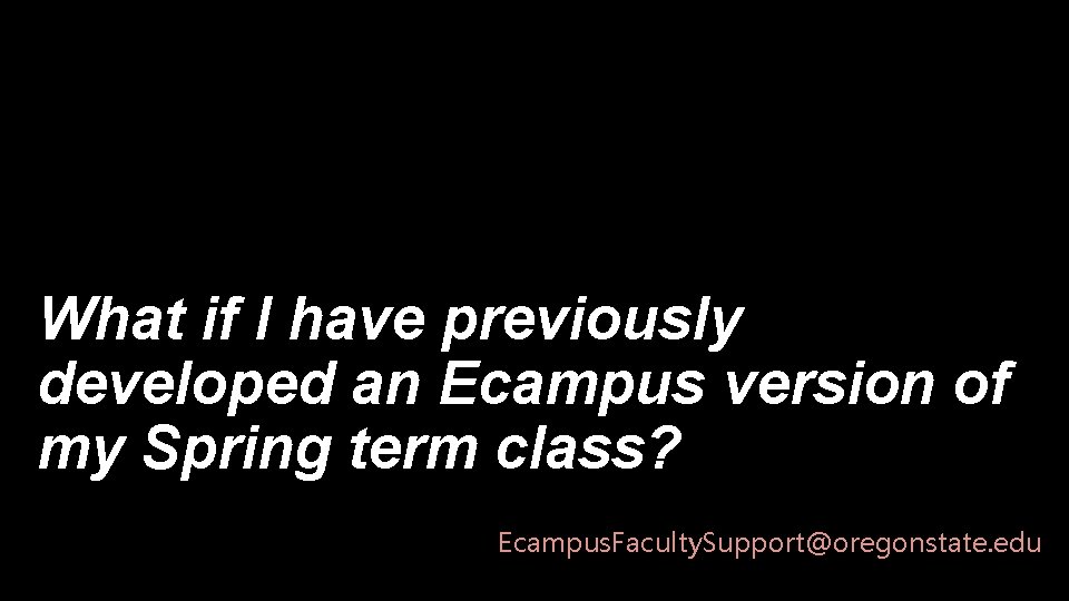 What if I have previously developed an Ecampus version of my Spring term class?