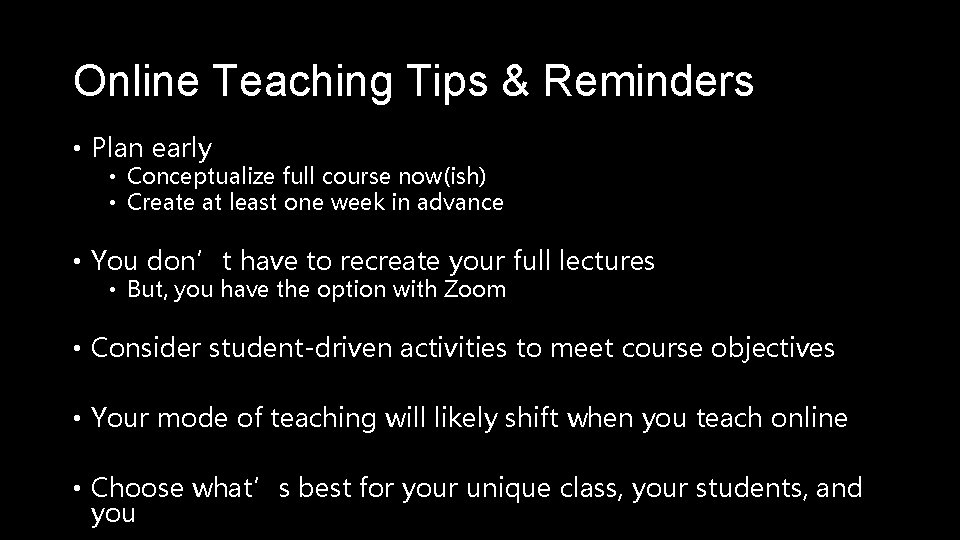Online Teaching Tips & Reminders • Plan early • Conceptualize full course now(ish) •