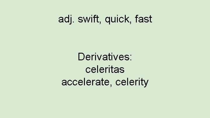 adj. swift, quick, fast Derivatives: celeritas accelerate, celerity 