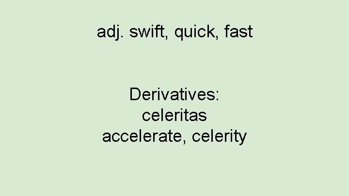 adj. swift, quick, fast Derivatives: celeritas accelerate, celerity 