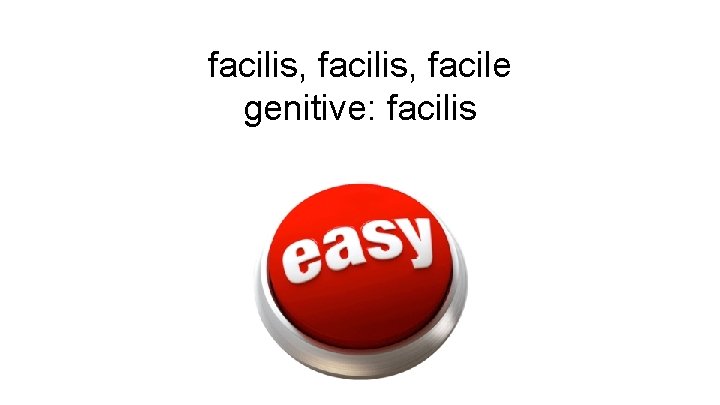 facilis, facile genitive: facilis 