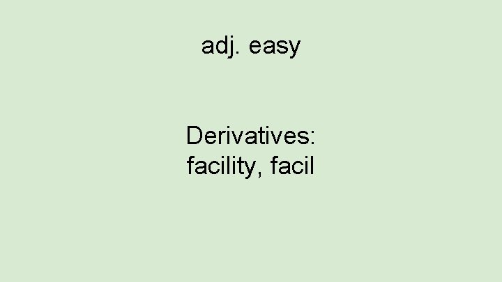 adj. easy Derivatives: facility, facil 