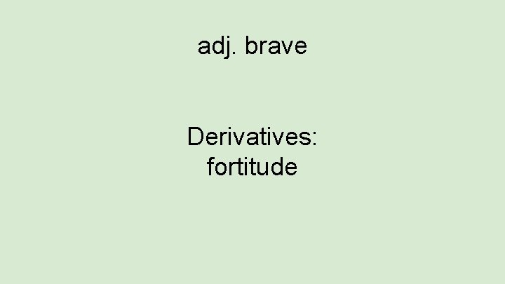 adj. brave Derivatives: fortitude 