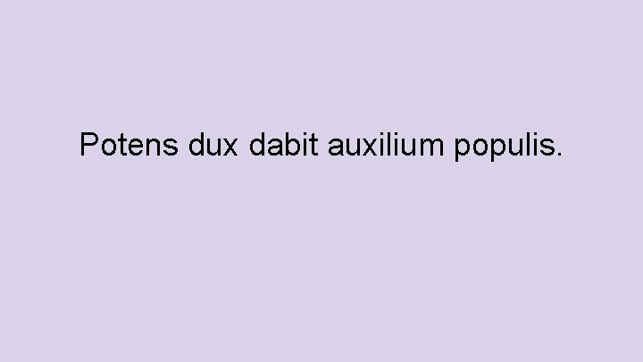 Potens dux dabit auxilium populis. 